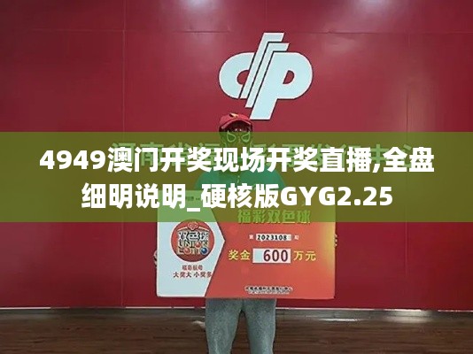 4949澳門開獎(jiǎng)現(xiàn)場開獎(jiǎng)直播,全盤細(xì)明說明_硬核版GYG2.25