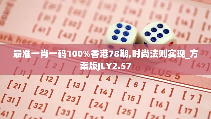 最準(zhǔn)一肖一碼100%香港78期,時(shí)尚法則實(shí)現(xiàn)_方案版JLY2.57