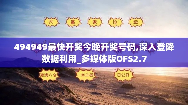 494949最快開(kāi)獎(jiǎng)今晚開(kāi)獎(jiǎng)號(hào)碼,深入登降數(shù)據(jù)利用_多媒體版OFS2.7