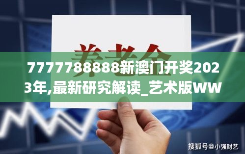 7777788888新澳門開獎(jiǎng)2023年,最新研究解讀_藝術(shù)版WWK2.28