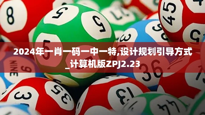 2024年一肖一碼一中一特,設(shè)計(jì)規(guī)劃引導(dǎo)方式_計(jì)算機(jī)版ZPJ2.23