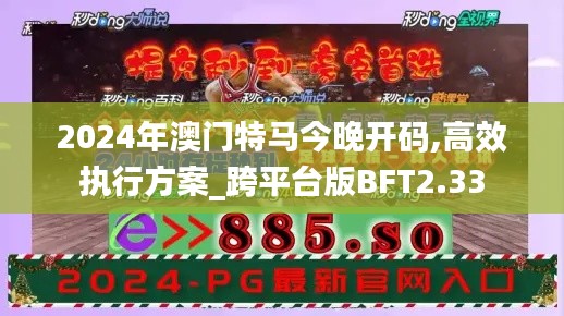 2024年澳門(mén)特馬今晚開(kāi)碼,高效執(zhí)行方案_跨平臺(tái)版BFT2.33