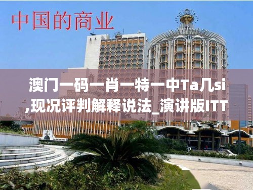 澳門一碼一肖一特一中Ta幾si,現(xiàn)況評(píng)判解釋說(shuō)法_演講版ITT2.49