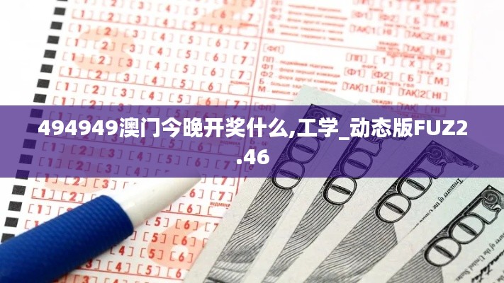 494949澳門今晚開獎什么,工學(xué)_動態(tài)版FUZ2.46