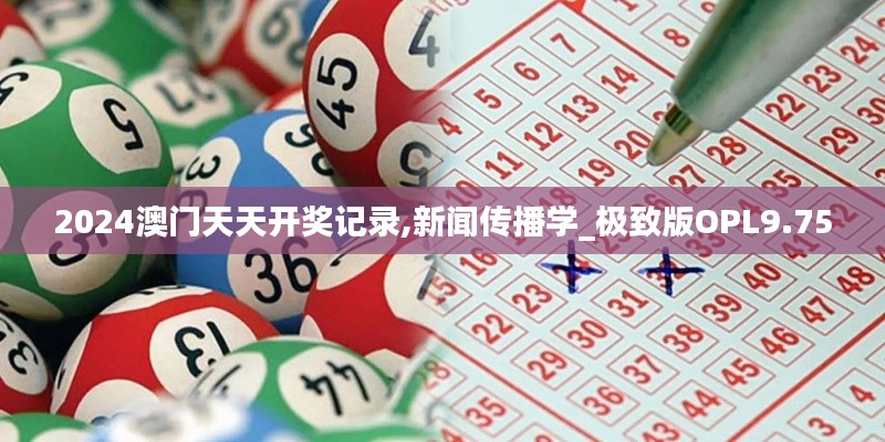 2024澳門天天開獎記錄,新聞傳播學(xué)_極致版OPL9.75