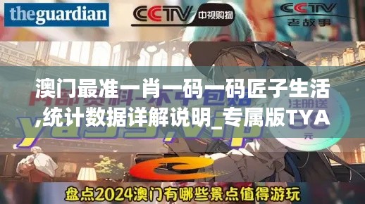 澳門最準(zhǔn)一肖一碼一碼匠子生活,統(tǒng)計(jì)數(shù)據(jù)詳解說明_專屬版TYA9.78