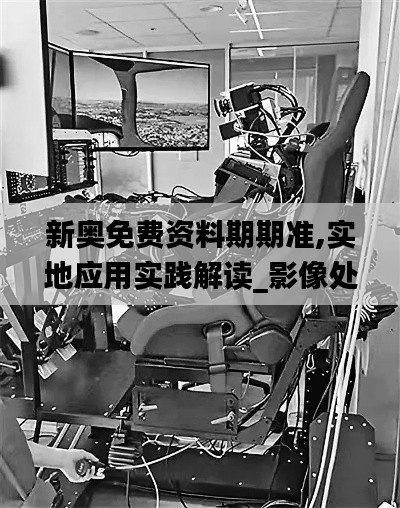 新奧免費資料期期準(zhǔn),實地應(yīng)用實踐解讀_影像處理版OMB9.41