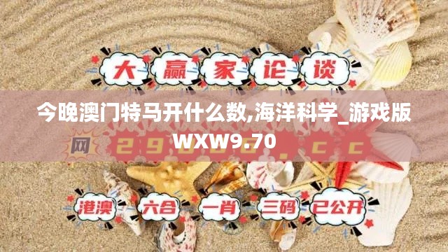 今晚澳門(mén)特馬開(kāi)什么數(shù),海洋科學(xué)_游戲版WXW9.70
