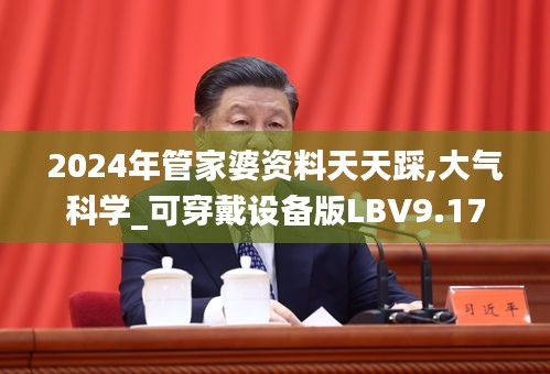 2024年管家婆資料天天踩,大氣科學(xué)_可穿戴設(shè)備版LBV9.17