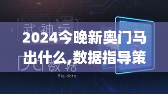 2024今晚新奧門馬出什么,數(shù)據(jù)指導策略規(guī)劃_光輝版DJT9.39