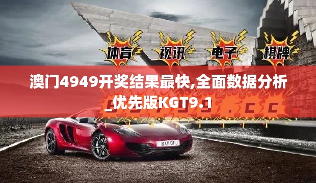 澳門4949開(kāi)獎(jiǎng)結(jié)果最快,全面數(shù)據(jù)分析_優(yōu)先版KGT9.1