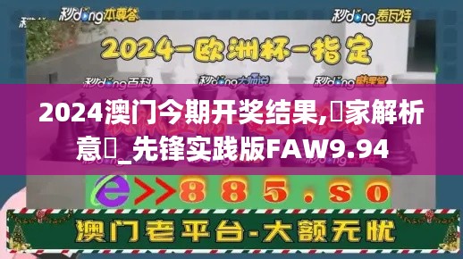 2024澳門(mén)今期開(kāi)獎(jiǎng)結(jié)果,專家解析意見(jiàn)_先鋒實(shí)踐版FAW9.94