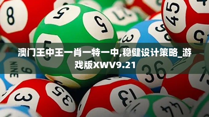 澳門王中王一肖一特一中,穩(wěn)健設(shè)計策略_游戲版XWV9.21