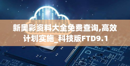 新奧彩資料大全免費(fèi)查詢,高效計(jì)劃實(shí)施_科技版FTD9.1