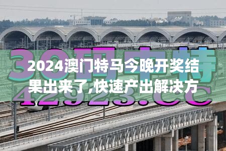 2024澳門特馬今晚開獎(jiǎng)結(jié)果出來(lái)了,快速產(chǎn)出解決方案_影視版AIT9.63