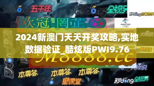 2024新澳門(mén)天天開(kāi)獎(jiǎng)攻略,實(shí)地?cái)?shù)據(jù)驗(yàn)證_酷炫版PWI9.76