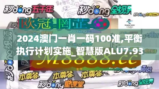 2024澳門一肖一碼100準(zhǔn),平衡執(zhí)行計(jì)劃實(shí)施_智慧版ALU7.93