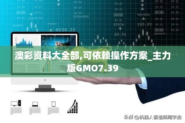 澳彩資料大全部,可依賴(lài)操作方案_主力版GMO7.39
