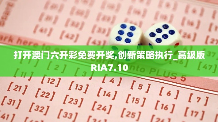 打開澳門六開彩免費開獎,創(chuàng)新策略執(zhí)行_高級版RIA7.10
