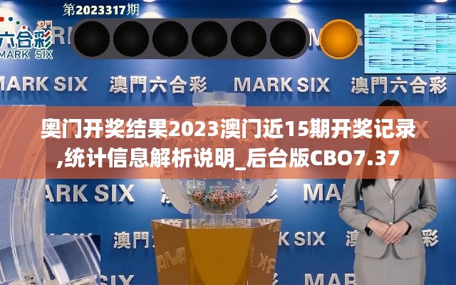 奧門(mén)開(kāi)獎(jiǎng)結(jié)果2023澳門(mén)近15期開(kāi)獎(jiǎng)記錄,統(tǒng)計(jì)信息解析說(shuō)明_后臺(tái)版CBO7.37