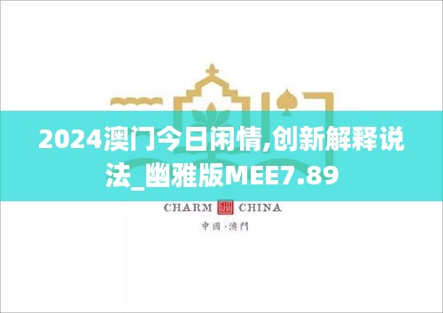 2024澳門今日閑情,創(chuàng)新解釋說法_幽雅版MEE7.89
