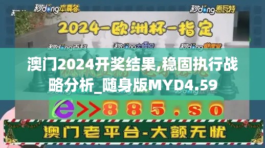 澳門2024開(kāi)獎(jiǎng)結(jié)果,穩(wěn)固執(zhí)行戰(zhàn)略分析_隨身版MYD4.59