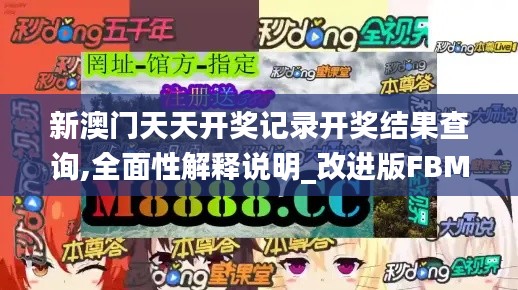 新澳門天天開獎(jiǎng)記錄開獎(jiǎng)結(jié)果查詢,全面性解釋說明_改進(jìn)版FBM4.24