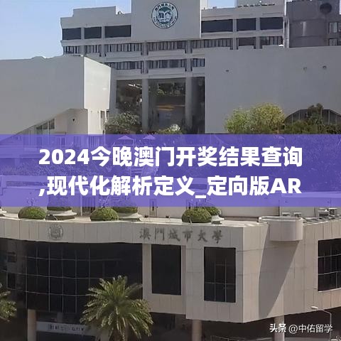 2024今晚澳門開獎結果查詢,現(xiàn)代化解析定義_定向版ARQ8.81