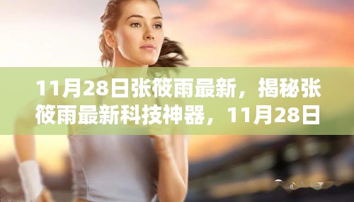 揭秘張筱雨最新科技神器，革新之作引領(lǐng)未來生活新紀(jì)元，11月28日矚目之作