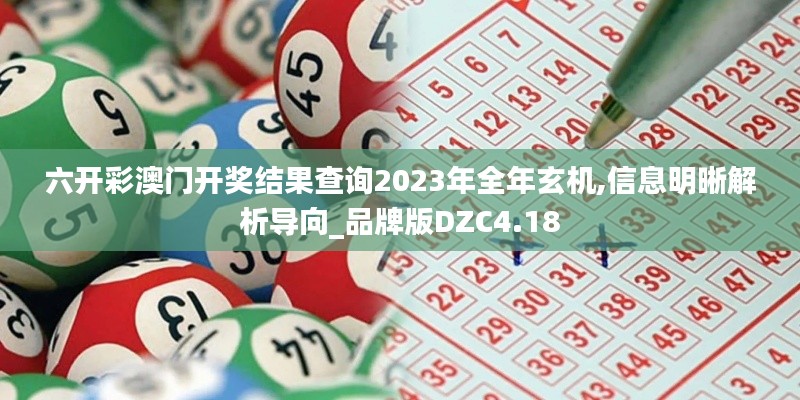 六開彩澳門開獎(jiǎng)結(jié)果查詢2023年全年玄機(jī),信息明晰解析導(dǎo)向_品牌版DZC4.18