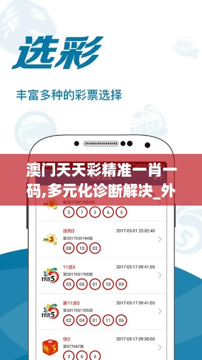 澳門(mén)天天彩精準(zhǔn)一肖一碼,多元化診斷解決_外觀版CKX8.70