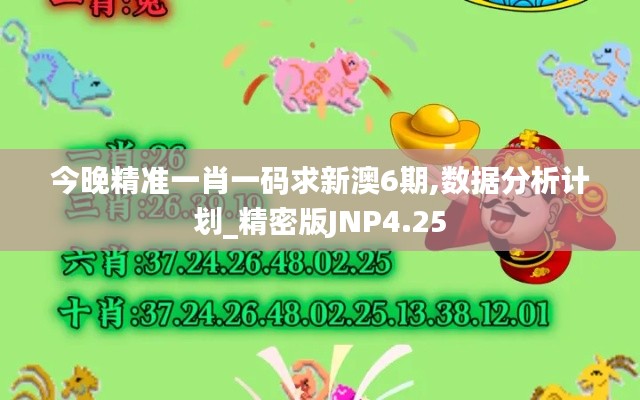 今晚精準(zhǔn)一肖一碼求新澳6期,數(shù)據(jù)分析計(jì)劃_精密版JNP4.25
