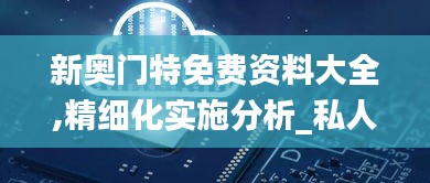 新奧門(mén)特免費(fèi)資料大全,精細(xì)化實(shí)施分析_私人版INS8.480