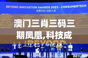 澳門三肖三碼三期鳳凰,科技成果解析_商務(wù)版QNS68.930