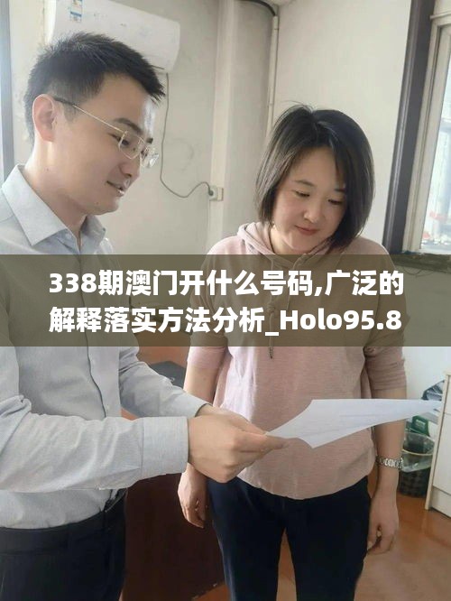 338期澳門開什么號(hào)碼,廣泛的解釋落實(shí)方法分析_Holo95.806-7