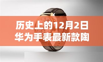 華為手表最新款陶瓷系列深度評測與介紹，歷史背景及產(chǎn)品概述