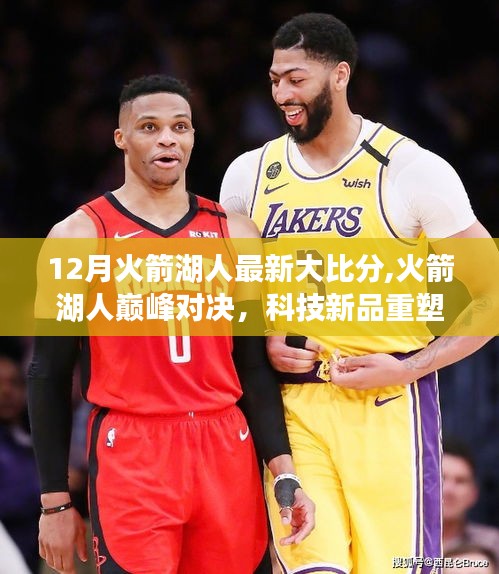 火箭與湖人巔峰對(duì)決，科技新品重塑觀賽體驗(yàn)，最新大比分揭曉