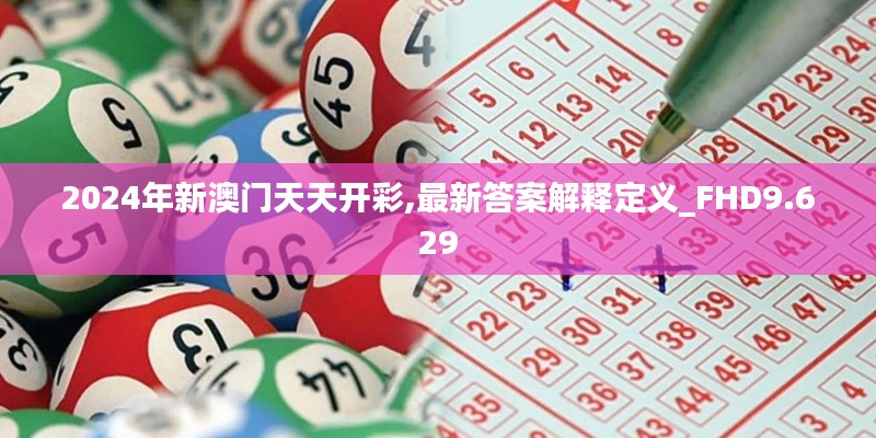 2024年新澳門(mén)天天開(kāi)彩,最新答案解釋定義_FHD9.629
