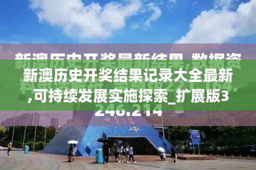 新澳歷史開獎結(jié)果記錄大全最新,可持續(xù)發(fā)展實施探索_擴展版3.607