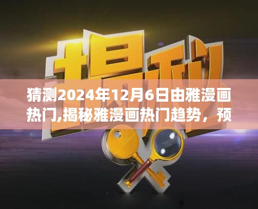 揭秘雅漫畫趨勢(shì)，預(yù)測(cè)未來(lái)展望，聚焦2024年12月6日熱門動(dòng)態(tài)揭秘