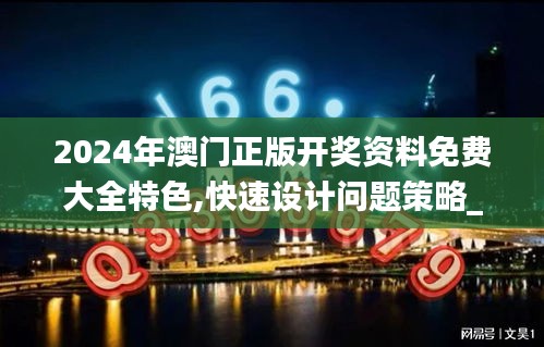 2024年澳門正版開獎(jiǎng)資料免費(fèi)大全特色,快速設(shè)計(jì)問題策略_Advance4.913