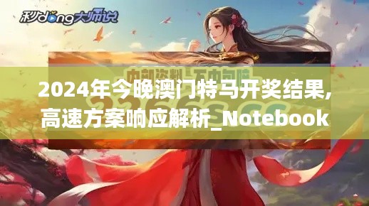 2024年今晚澳門特馬開獎(jiǎng)結(jié)果,高速方案響應(yīng)解析_Notebook10.726