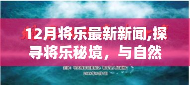 12月將樂最新新聞探索，與自然共舞，重拾內(nèi)心寧靜的秘境之旅