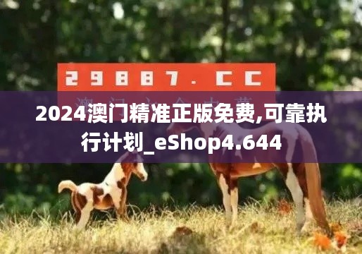 2024澳門精準(zhǔn)正版免費(fèi),可靠執(zhí)行計(jì)劃_eShop4.644