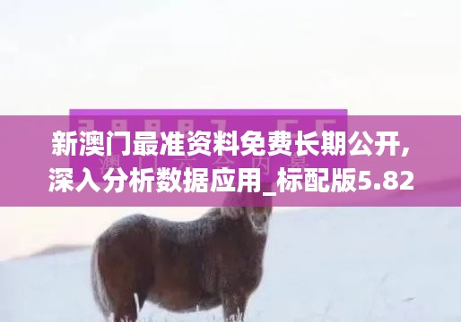 新澳門最準(zhǔn)資料免費(fèi)長期公開,深入分析數(shù)據(jù)應(yīng)用_標(biāo)配版5.821