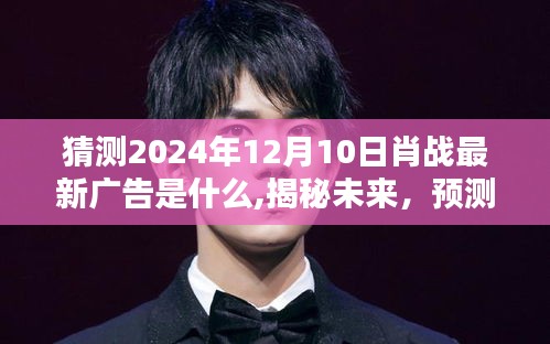 揭秘預(yù)測，肖戰(zhàn)2024年最新廣告動向及未來廣告揭秘