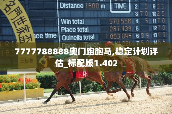 7777788888奧門跑跑馬,穩(wěn)定計(jì)劃評估_標(biāo)配版1.402