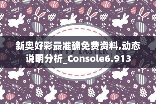 新奧好彩最準(zhǔn)確免費資料,動態(tài)說明分析_Console6.913