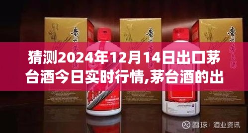 茅臺出口行情預(yù)測，深度解析2024年12月14日茅臺酒出口行情展望與實時行情預(yù)測