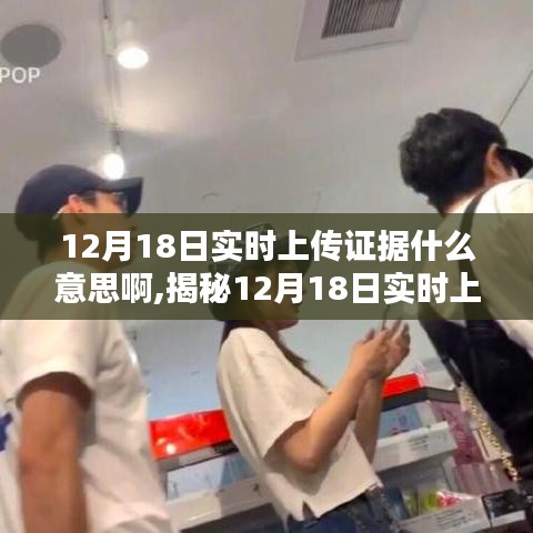 揭秘，12月18日實時上傳證據(jù)的含義與真相全解析！